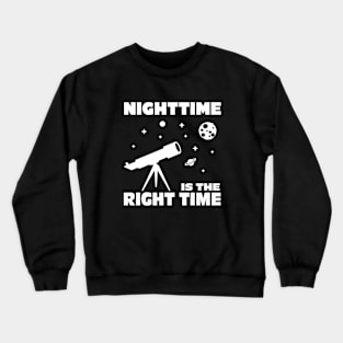 Telescope Nighttime Is The Right Time Crewneck Sweatshirt